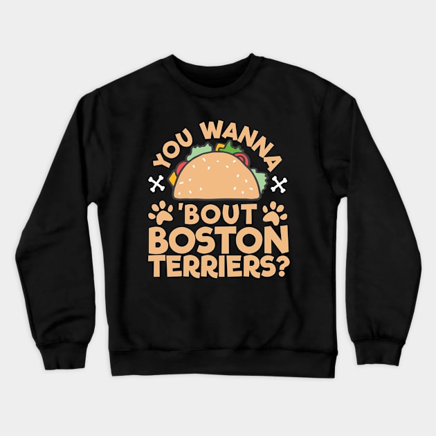 You Wanna Taco Bout Boston Terriers? Crewneck Sweatshirt by A Magical Mess